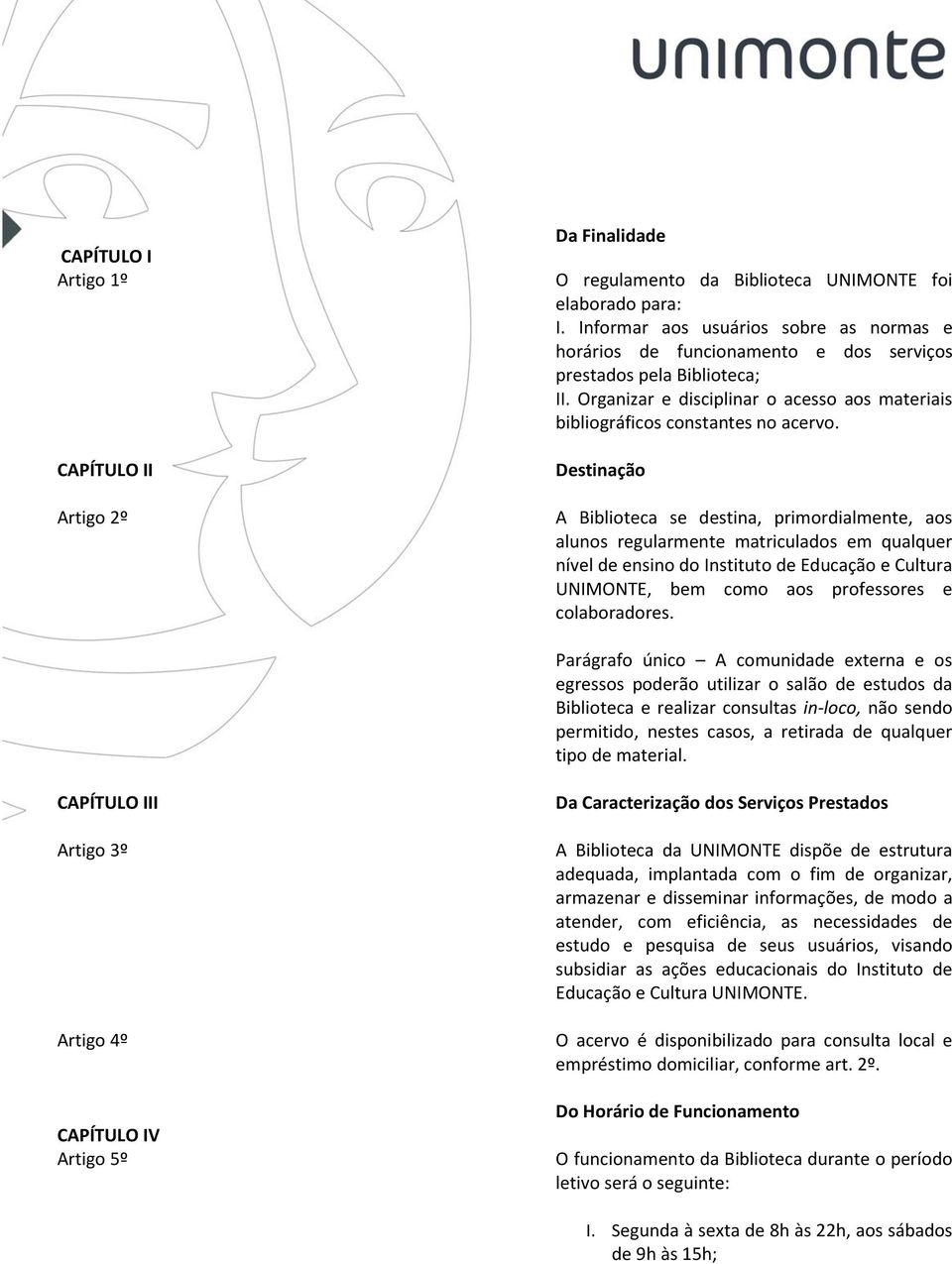 Destinação A Biblioteca se destina, primordialmente, aos alunos regularmente matriculados em qualquer nível de ensino do Instituto de Educação e Cultura UNIMONTE, bem como aos professores e