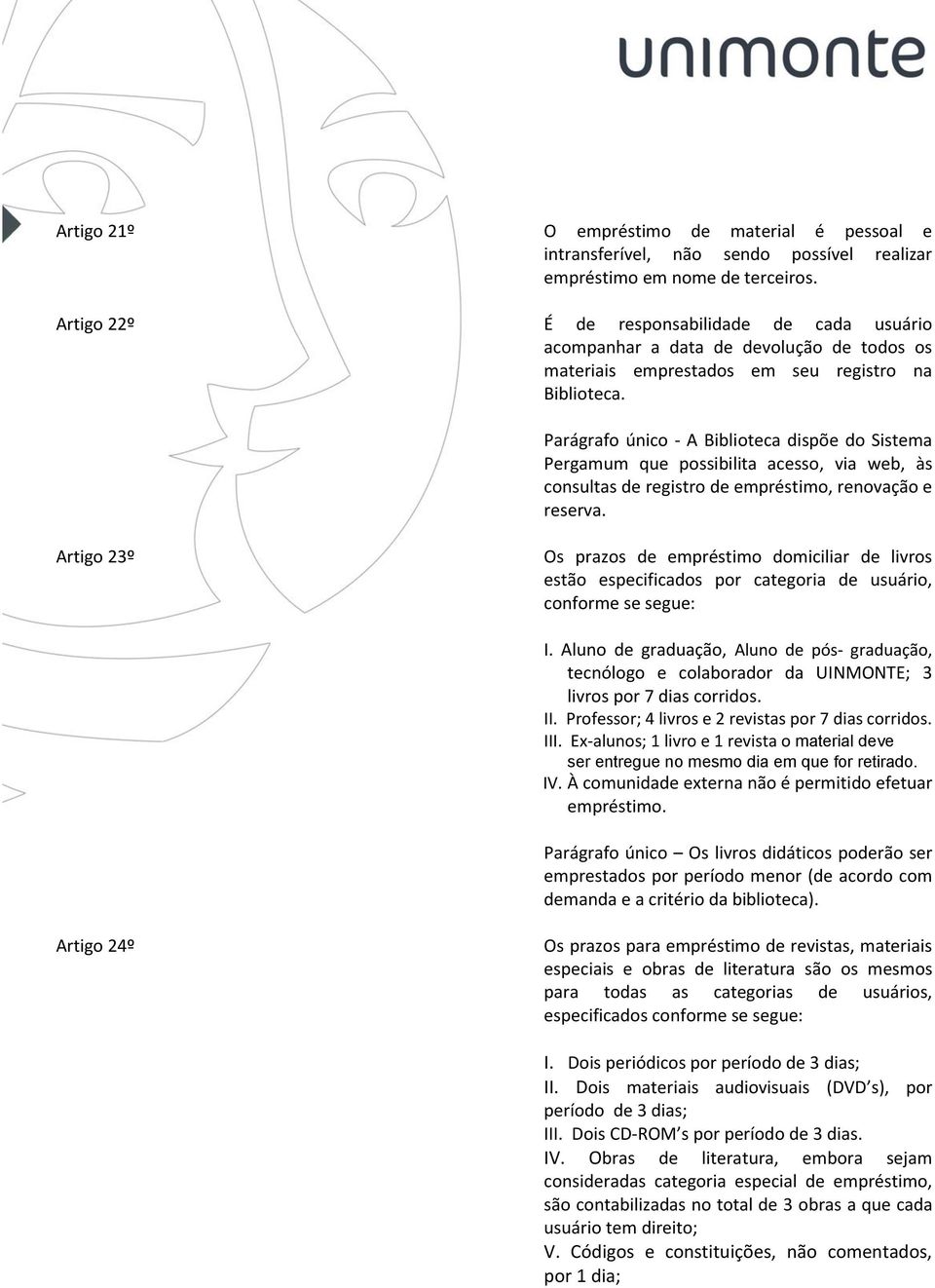 Parágrafo único - A Biblioteca dispõe do Sistema Pergamum que possibilita acesso, via web, às consultas de registro de empréstimo, renovação e reserva.