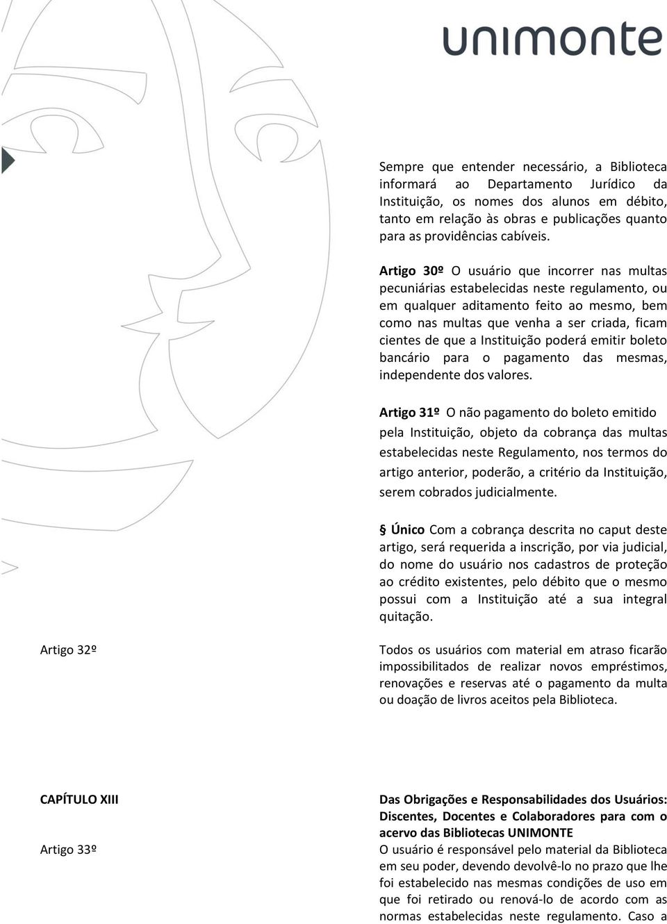 Artigo 30º O usuário que incorrer nas multas pecuniárias estabelecidas neste regulamento, ou em qualquer aditamento feito ao mesmo, bem como nas multas que venha a ser criada, ficam cientes de que a