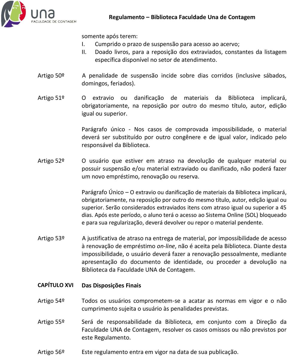 Artigo 51º O extravio ou danificação de materiais da Biblioteca implicará, obrigatoriamente, na reposição por outro do mesmo título, autor, edição igual ou superior.