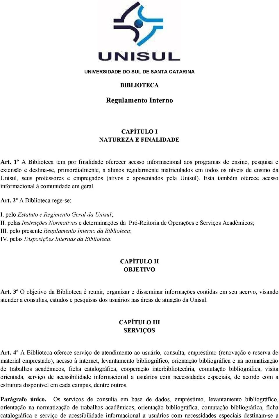 ensino da Unisul, seus professores e empregados (ativos e aposentados pela Unisul). Esta também oferece acesso informacional à comunidade em geral. Art. 2º A Biblioteca rege-se: I.