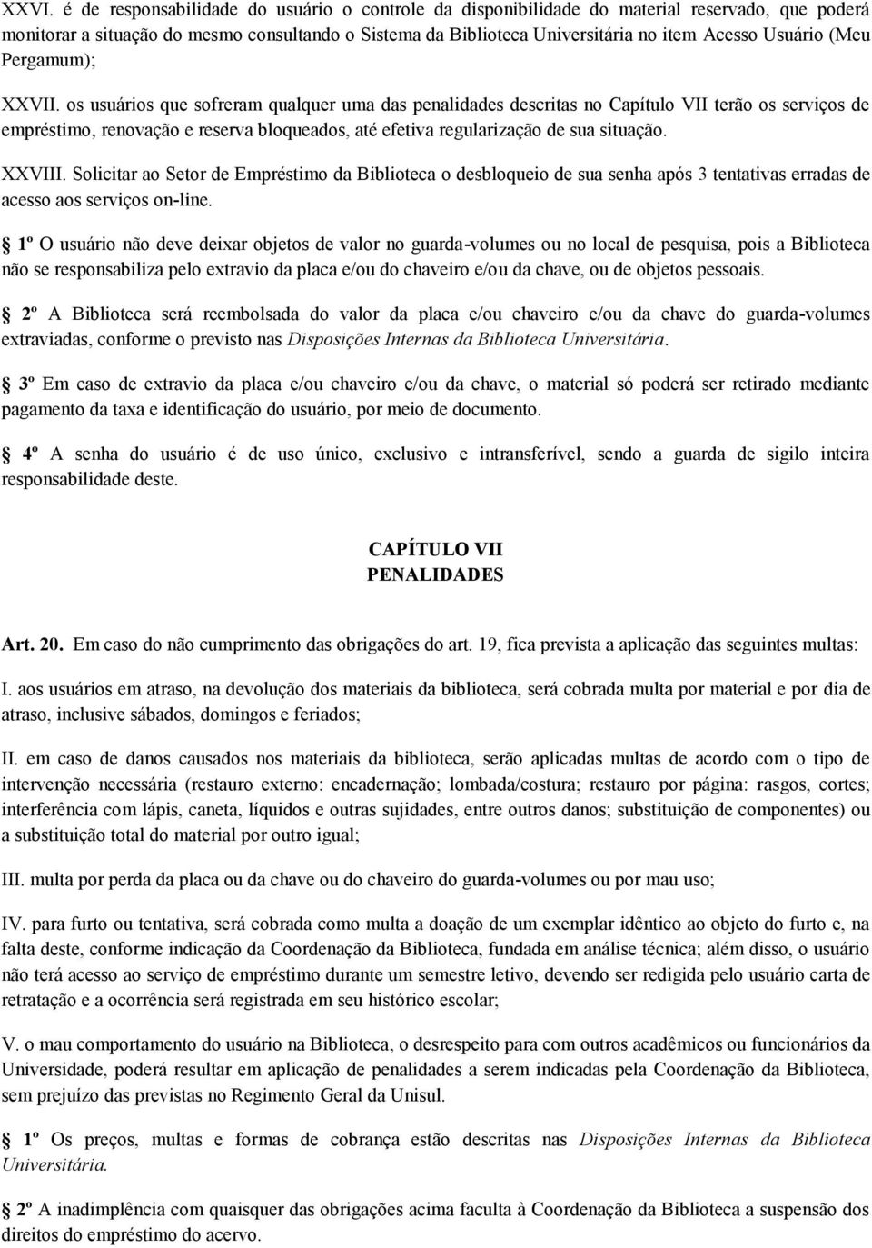 os usuários que sofreram qualquer uma das penalidades descritas no Capítulo VII terão os serviços de empréstimo, renovação e reserva bloqueados, até efetiva regularização de sua situação. XXVIII.