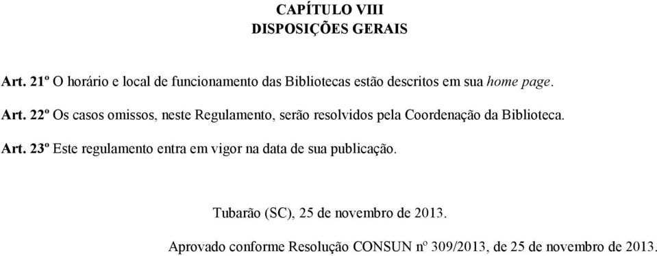 22º Os casos omissos, neste Regulamento, serão resolvidos pela Coordenação da Biblioteca. Art.