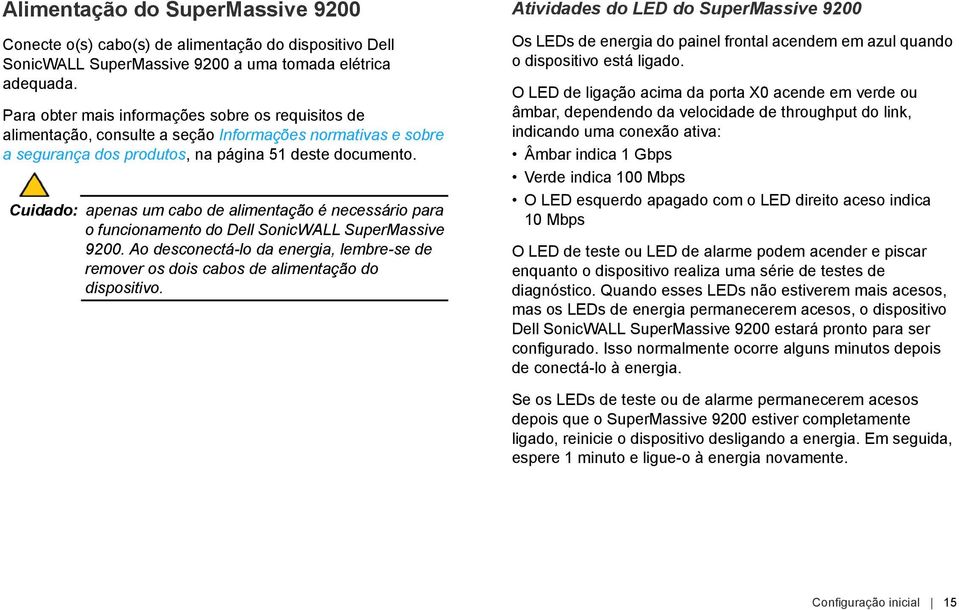 Cuidado: apenas um cabo de alimentação é necessário para o funcionamento do Dell SonicWALL SuperMassive 9200.