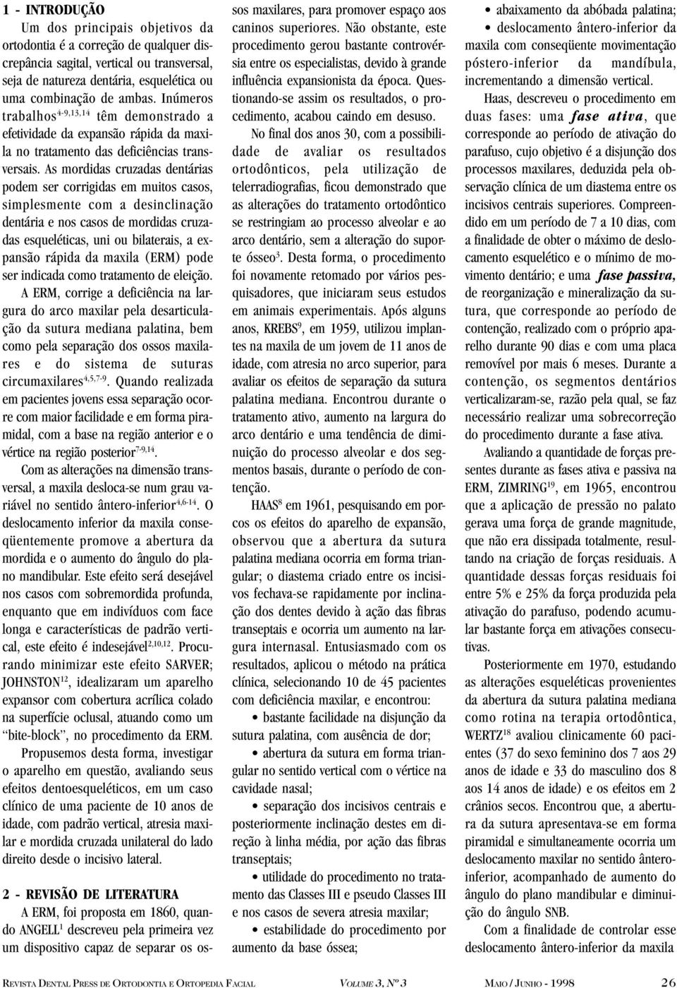 As mordidas cruzadas dentárias podem ser corrigidas em muitos casos, simplesmente com a desinclinação dentária e nos casos de mordidas cruzadas esqueléticas, uni ou bilaterais, a expansão rápida da