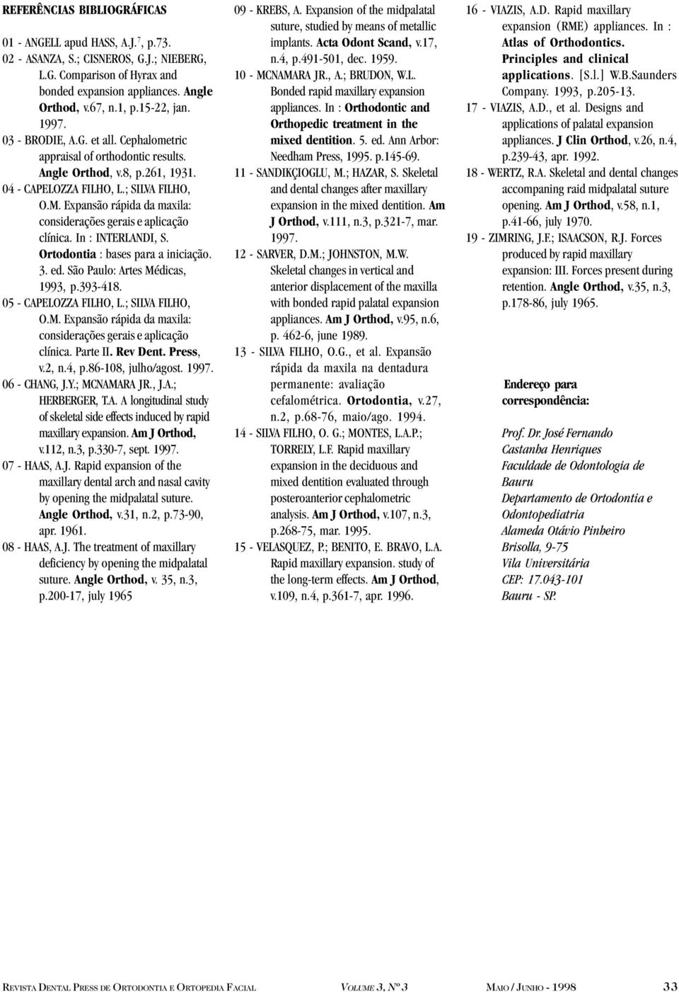 Expansão rápida da maxila: considerações gerais e aplicação clínica. In : INTERLANDI, S. Ortodontia : bases para a iniciação. 3. ed. São Paulo: Artes Médicas, 1993, p.393-418. 05 - CAPELOZZA FILHO, L.