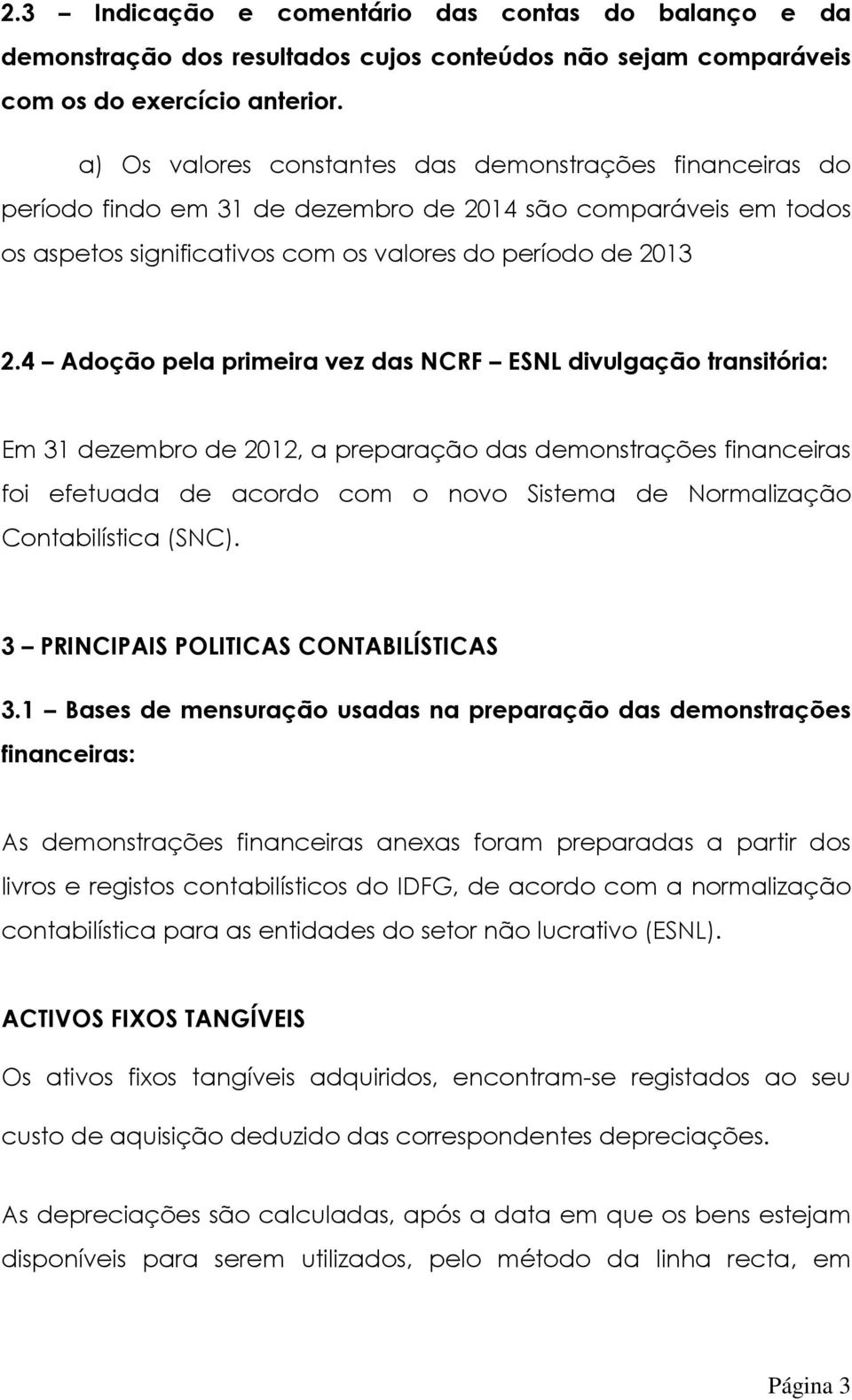 4 Adoção pela primeira vez das NCRF ESNL divulgação transitória: Em 31 dezembro de 2012, a preparação das demonstrações financeiras foi efetuada de acordo com o novo Sistema de Normalização