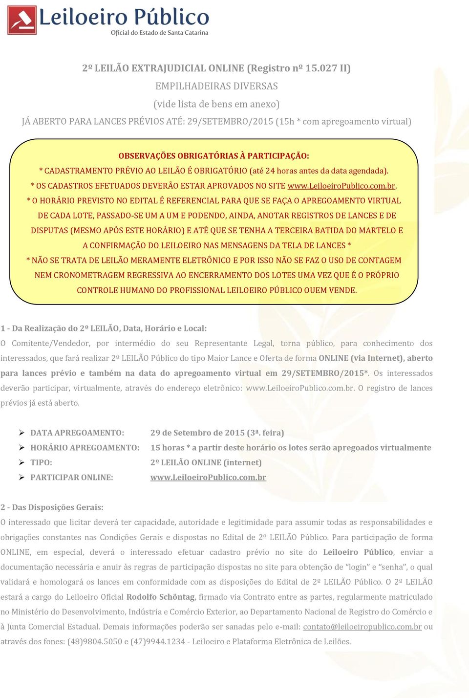 CADASTRAMENTO PRÉVIO AO LEILÃO É OBRIGATÓRIO (até 24 horas antes da data agendada). * OS CADASTROS EFETUADOS DEVERÃO ESTAR APROVADOS NO SITE www.leiloeiropublico.com.br.