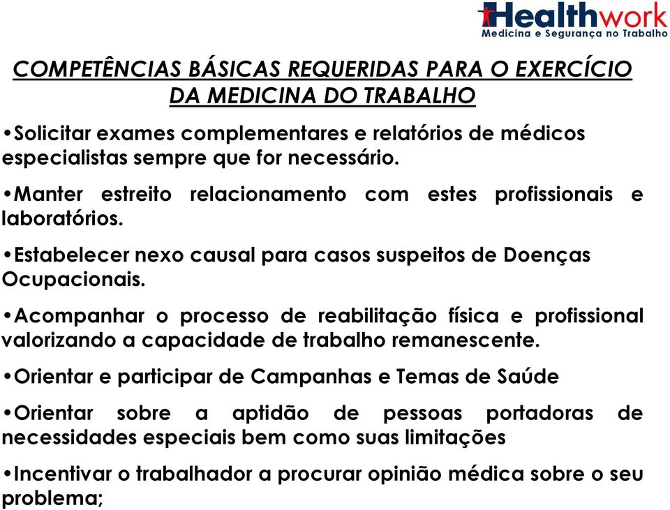 Acompanhar o processo de reabilitação física e profissional valorizando a capacidade de trabalho remanescente.