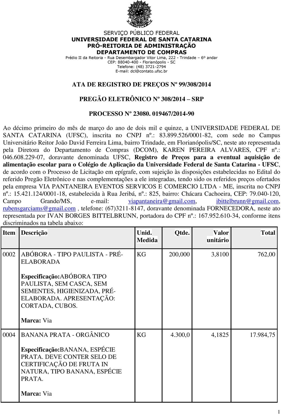 019467/2014-90 Ao décimo primeiro do mês de março do ano de dois mil e quinze, a UNIVERSIDADE FEDERAL DE SANTA CATARINA (UFSC), inscrita no CNPJ nº.: 83.899.