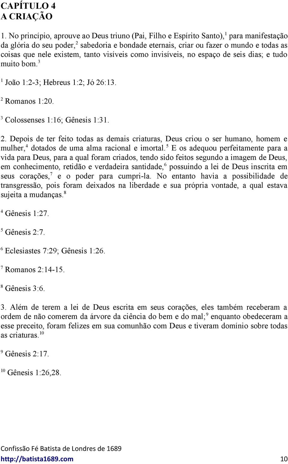 tanto visíveis como invisíveis, no espaço de seis dias; e tudo muito bom. 3 João :-3; Hebreus :; Jó 6:3. Romanos :0. 3 Colossenses :6; Gênesis :3.