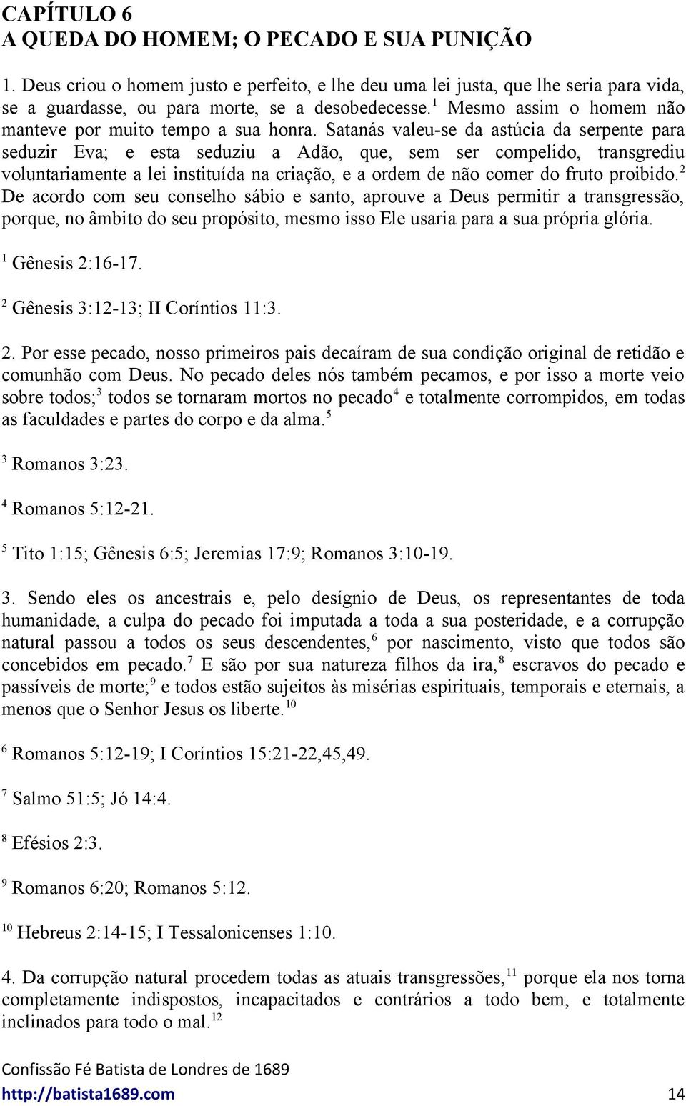 Satanás valeu-se da astúcia da serpente para seduzir Eva; e esta seduziu a Adão, que, sem ser compelido, transgrediu voluntariamente a lei instituída na criação, e a ordem de não comer do fruto