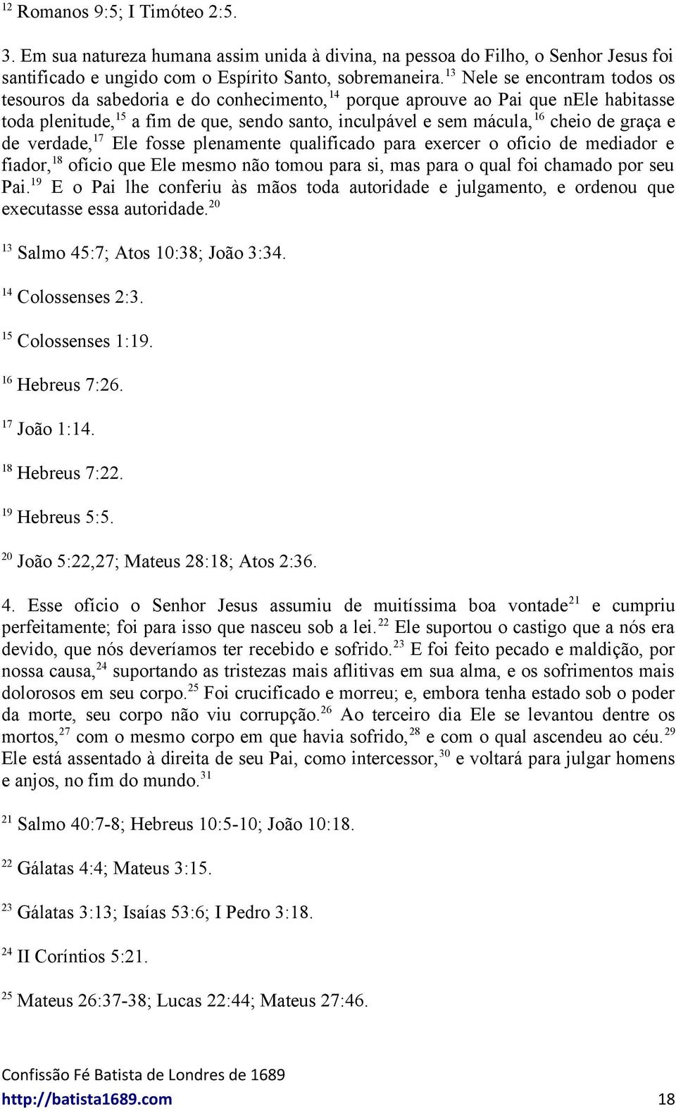 e de verdade, 7 Ele fosse plenamente qualificado para exercer o oficio de mediador e fiador, 8 ofício que Ele mesmo não tomou para si, mas para o qual foi chamado por seu Pai.