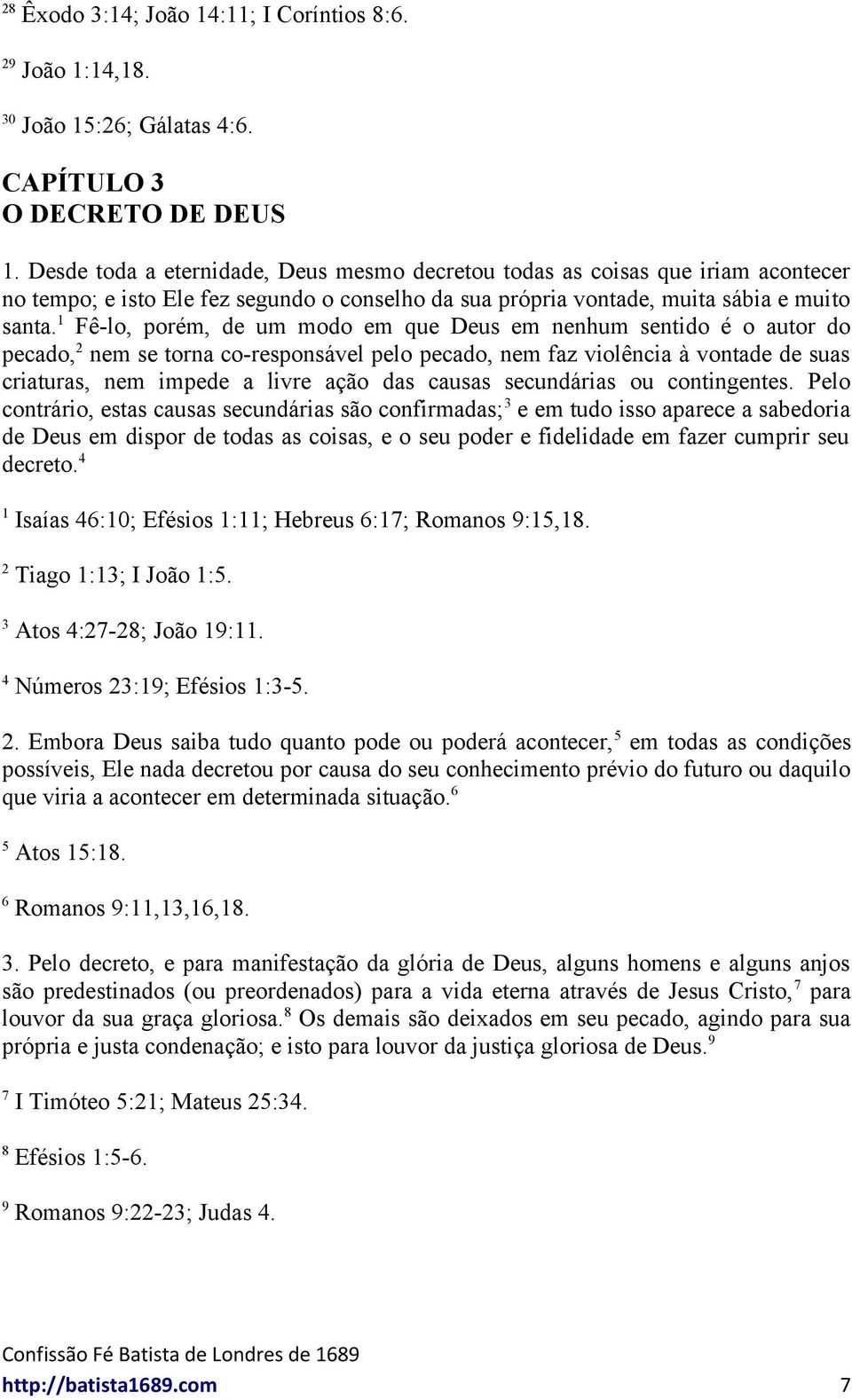 Fê-lo, porém, de um modo em que Deus em nenhum sentido é o autor do pecado, nem se torna co-responsável pelo pecado, nem faz violência à vontade de suas criaturas, nem impede a livre ação das causas