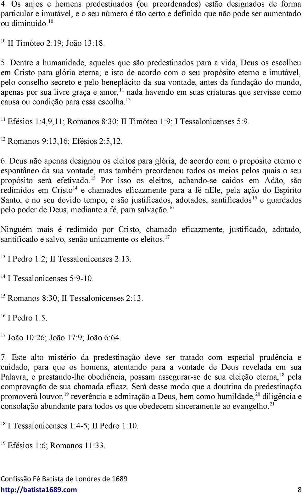 Dentre a humanidade, aqueles que são predestinados para a vida, Deus os escolheu em Cristo para glória eterna; e isto de acordo com o seu propósito eterno e imutável, pelo conselho secreto e pelo