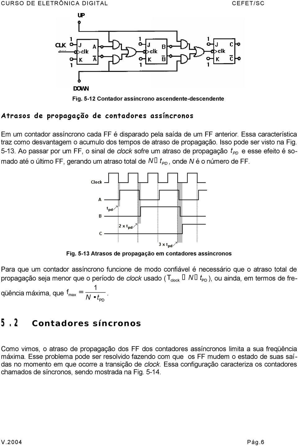 Ao passar por um FF, o sinal de clock sofre um atraso de propagação t PD e esse efeito é somado até o último FF, gerando um atraso total de N ᄡ t, onde N é o número de FF. PD Fig.