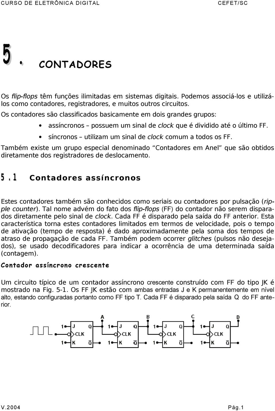 Também existe um grupo especial denominado Contadores em Anel que são obtidos diretamente dos registradores de deslocamento. 5.