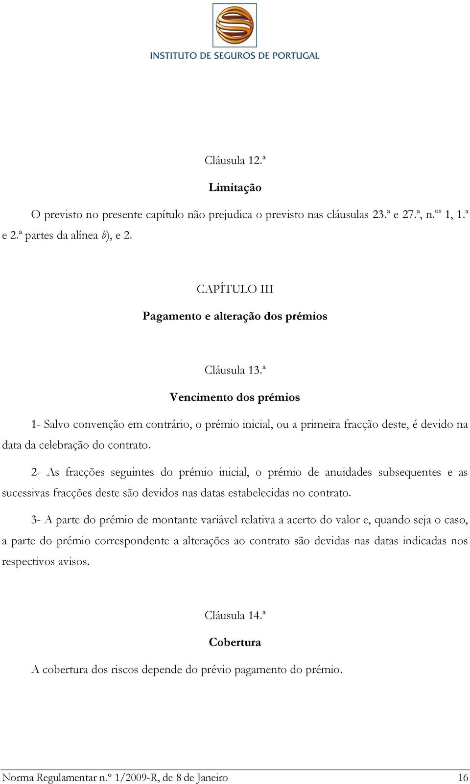 ª Vencimento dos prémios 1- Salvo convenção em contrário, o prémio inicial, ou a primeira fracção deste, é devido na data da celebração do contrato.