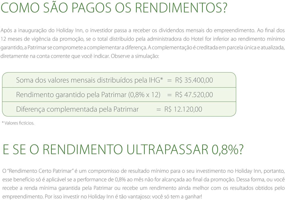 A complementação é creditada em parcela única e atualizada, diretamente na conta corrente que você indicar. Observe a simulação: Soma dos valores mensais distribuídos pela IHG* = R$ 35.