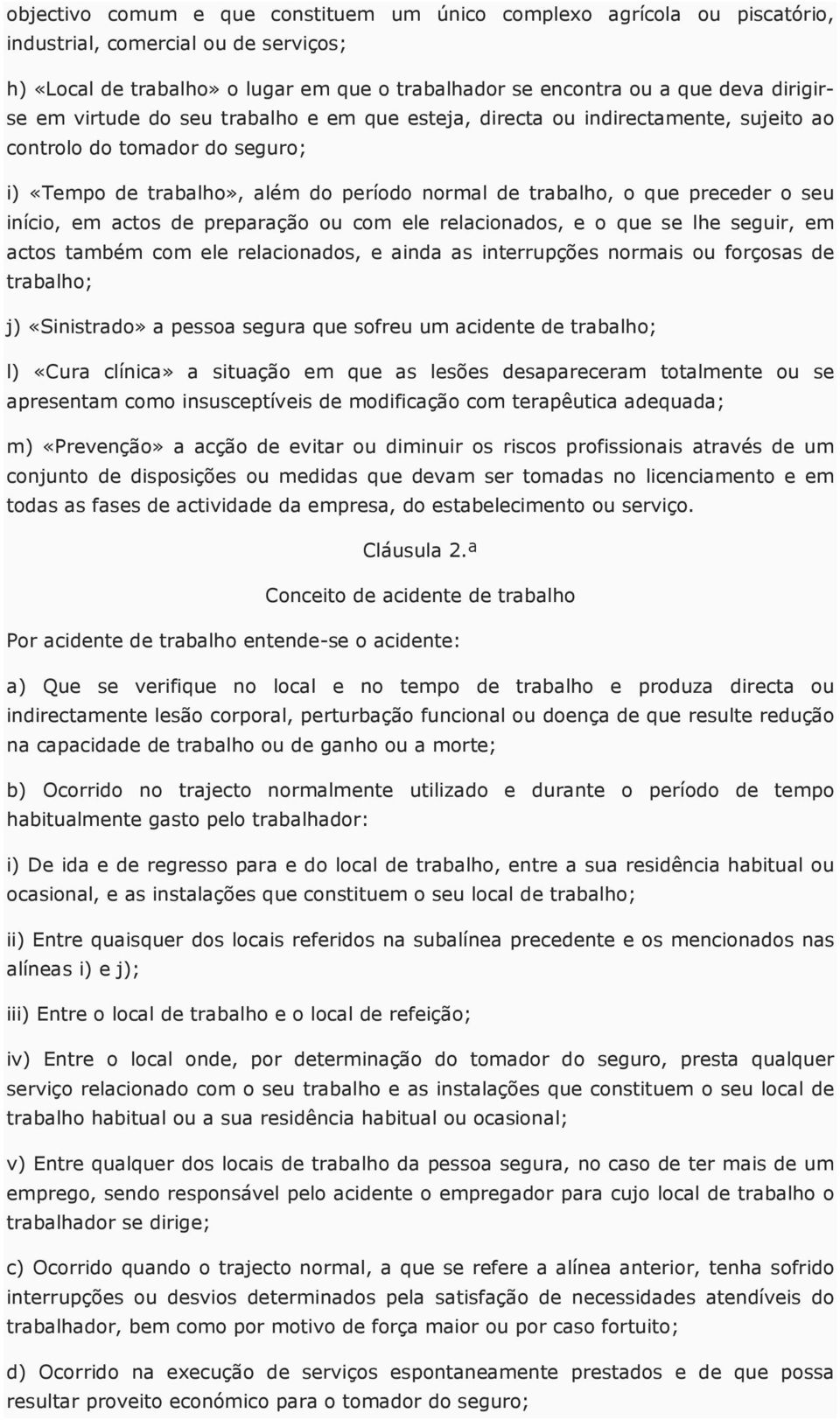 seu início, em actos de preparação ou com ele relacionados, e o que se lhe seguir, em actos também com ele relacionados, e ainda as interrupções normais ou forçosas de trabalho; j) «Sinistrado» a