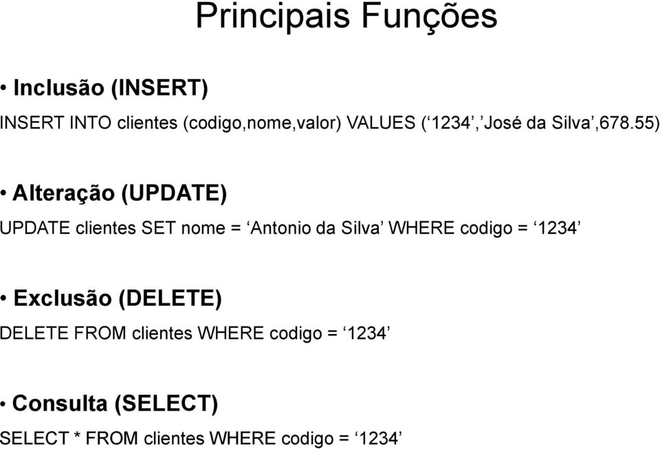 55) Alteração (UPDATE) UPDATE clientes SET nome = Antonio da Silva WHERE codigo