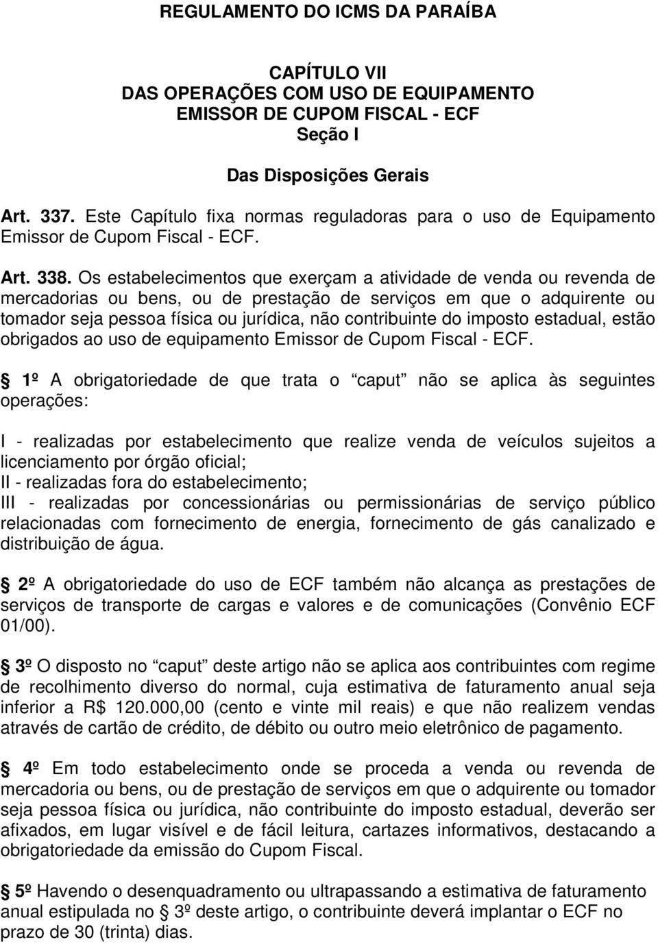 Os estabelecimentos que exerçam a atividade de venda ou revenda de mercadorias ou bens, ou de prestação de serviços em que o adquirente ou tomador seja pessoa física ou jurídica, não contribuinte do