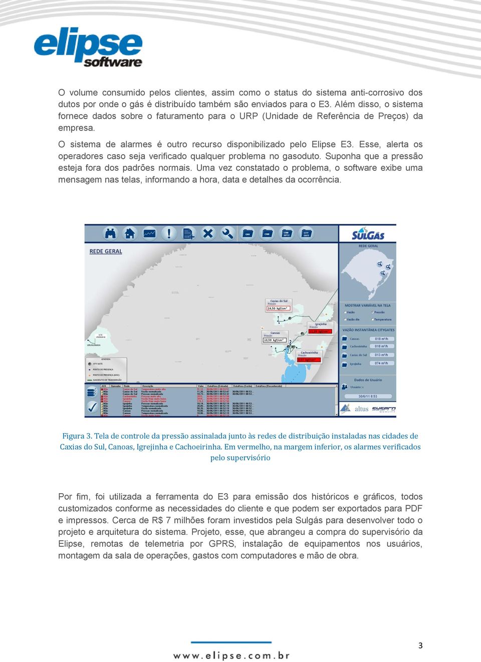 Esse, alerta os operadores caso seja verificado qualquer problema no gasoduto. Suponha que a pressão esteja fora dos padrões normais.