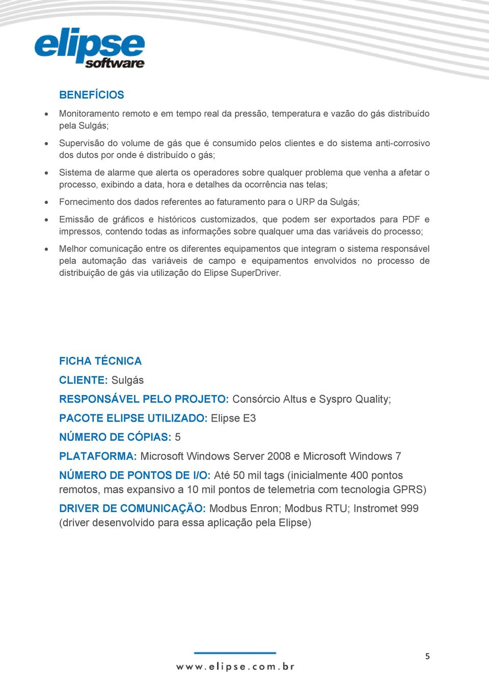 Fornecimento dos dados referentes ao faturamento para o URP da Sulgás; Emissão de gráficos e históricos customizados, que podem ser exportados para PDF e impressos, contendo todas as informações