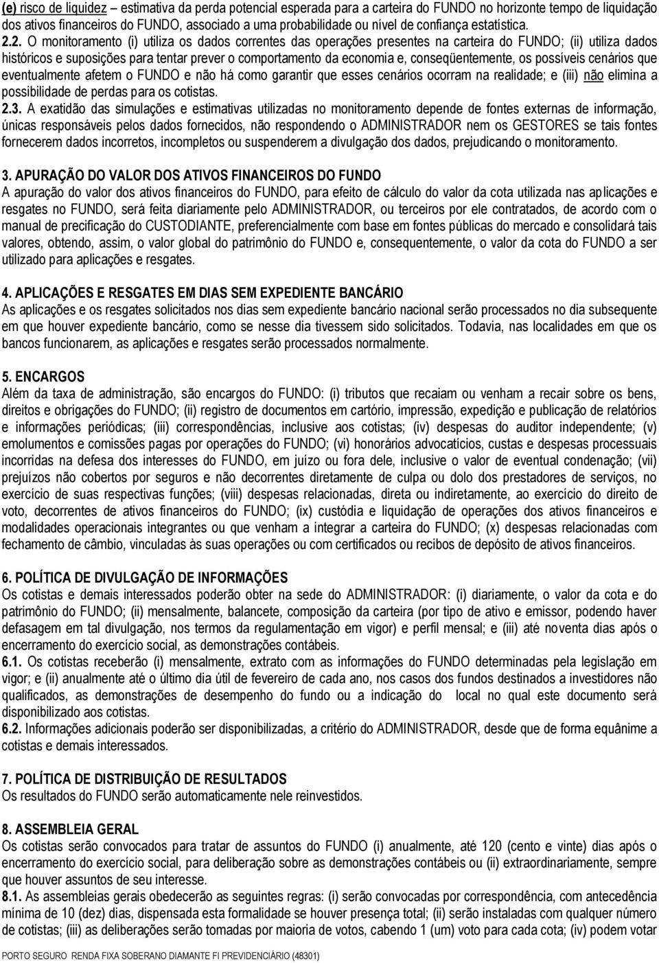 2. O monitoramento (i) utiliza os dados correntes das operações presentes na carteira do FUNDO; (ii) utiliza dados históricos e suposições para tentar prever o comportamento da economia e,