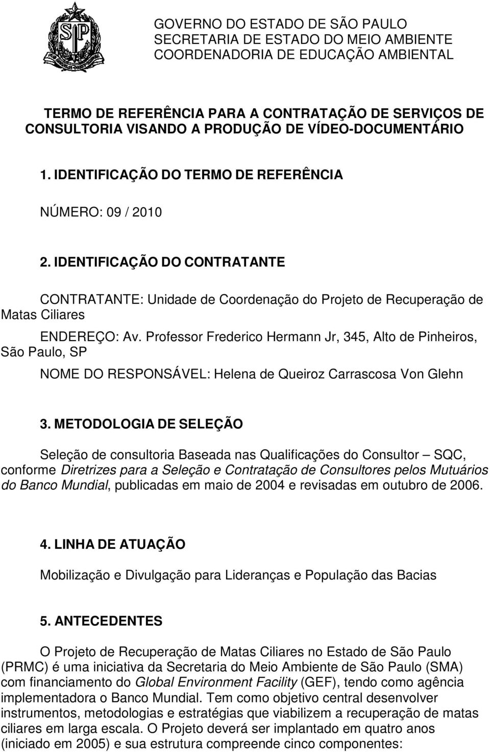 Professor Frederico Hermann Jr, 345, Alto de Pinheiros, São Paulo, SP NOME DO RESPONSÁVEL: Helena de Queiroz Carrascosa Von Glehn 3.