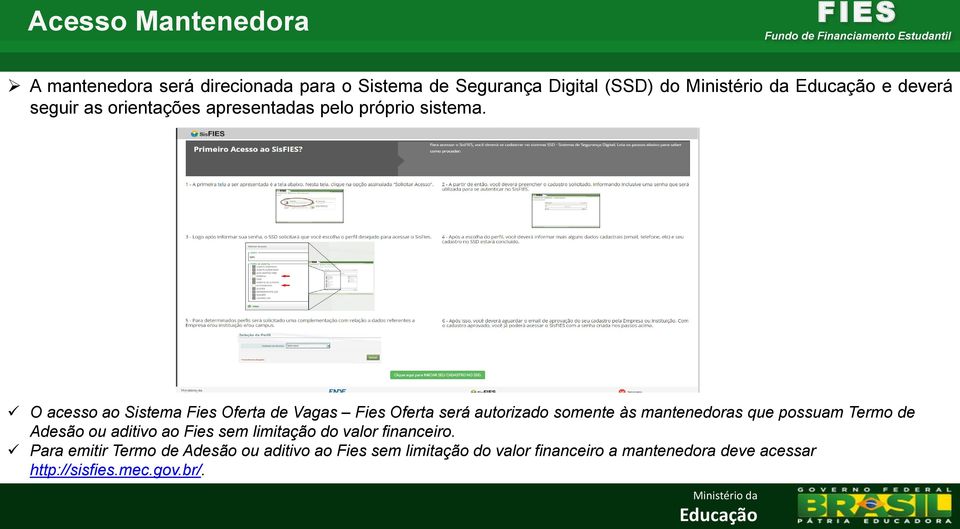 O acesso ao Sistema Fies Oferta de Vagas Fies Oferta será autorizado somente às mantenedoras que possuam Termo de