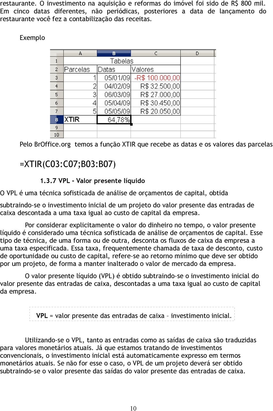 org temos a função XTIR que recebe as datas e os valores das parcelas =XTIR(C03: