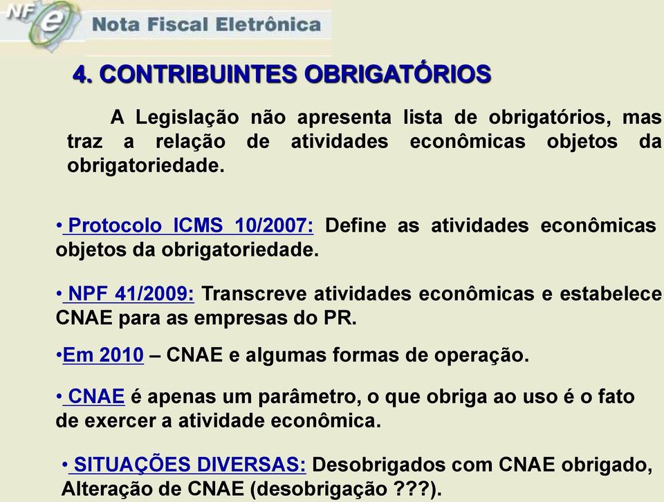 NPF 41/2009: Transcreve atividades econômicas e estabelece CNAE para as empresas do PR. Em 2010 CNAE e algumas formas de operação.