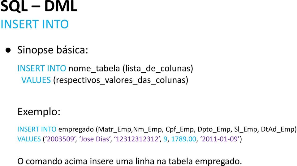 (Matr_Emp,Nm_Emp, Cpf_Emp, Dpt_Emp, Sl_Emp, DtAd_Emp) VALUES ( 2003509, Jse