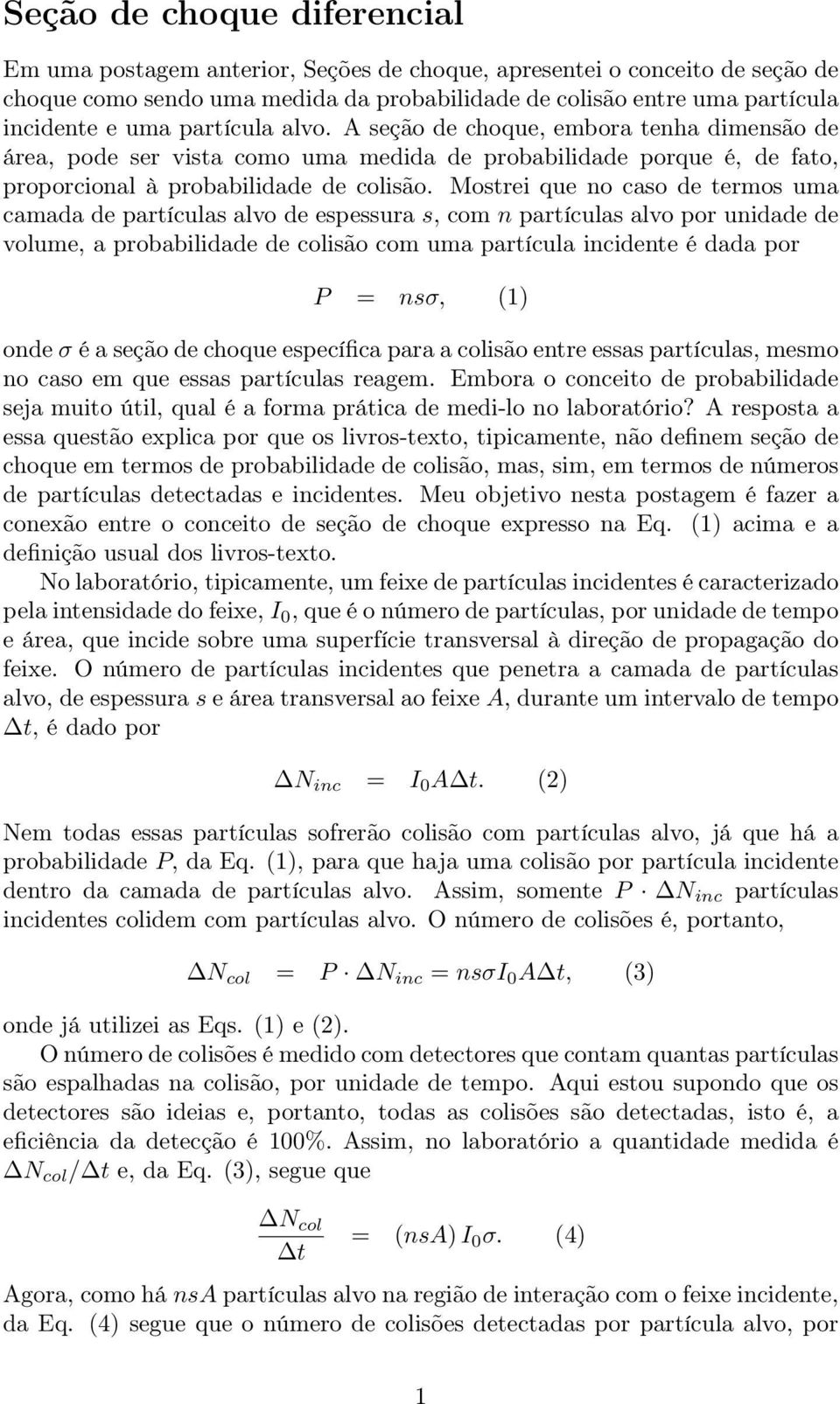 Mostrei que no caso de termos uma camada de partículas alvo de espessura s, com n partículas alvo por unidade de volume, a probabilidade de colisão com uma partícula incidente é dada por P = nsσ, (1)