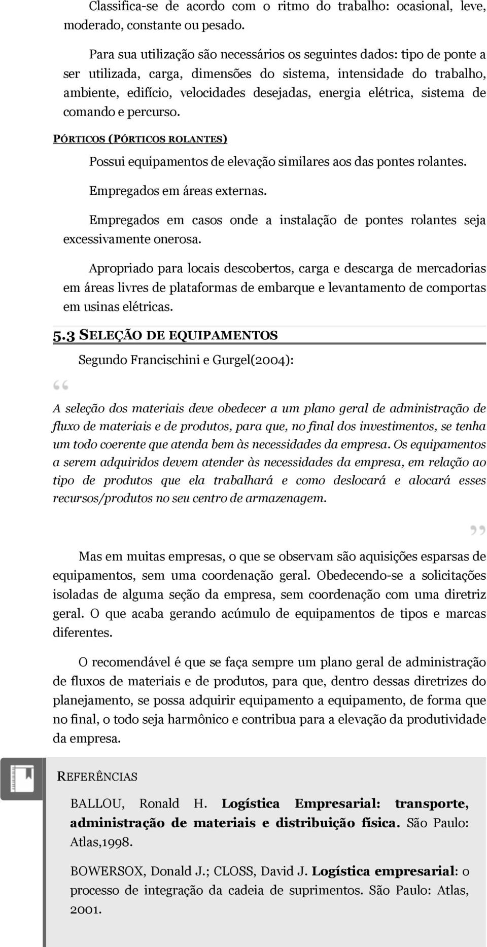 elétrica, sistema de comando e percurso. PÓRTICOS (PÓRTICOS ROLANTES) Possui equipamentos de elevação similares aos das pontes rolantes. Empregados em áreas externas.