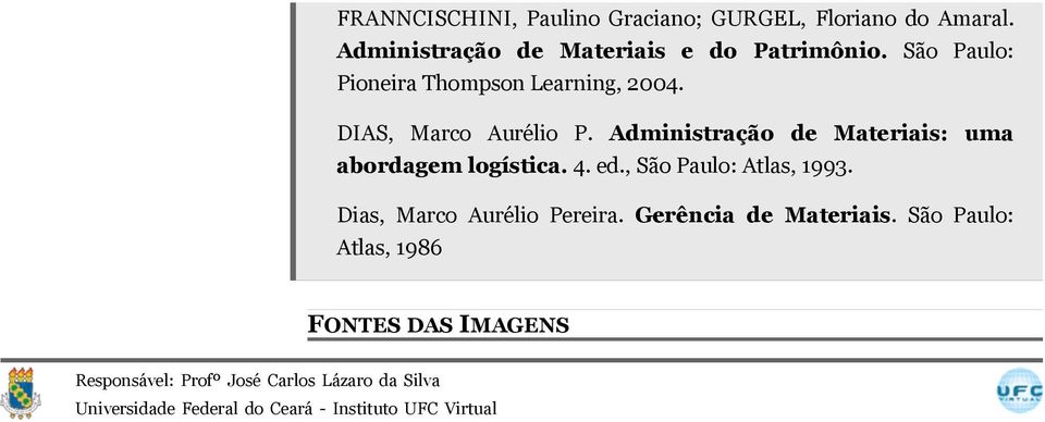 Administração de Materiais: uma abordagem logística. 4. ed., São Paulo: Atlas, 1993. Dias, Marco Aurélio Pereira.