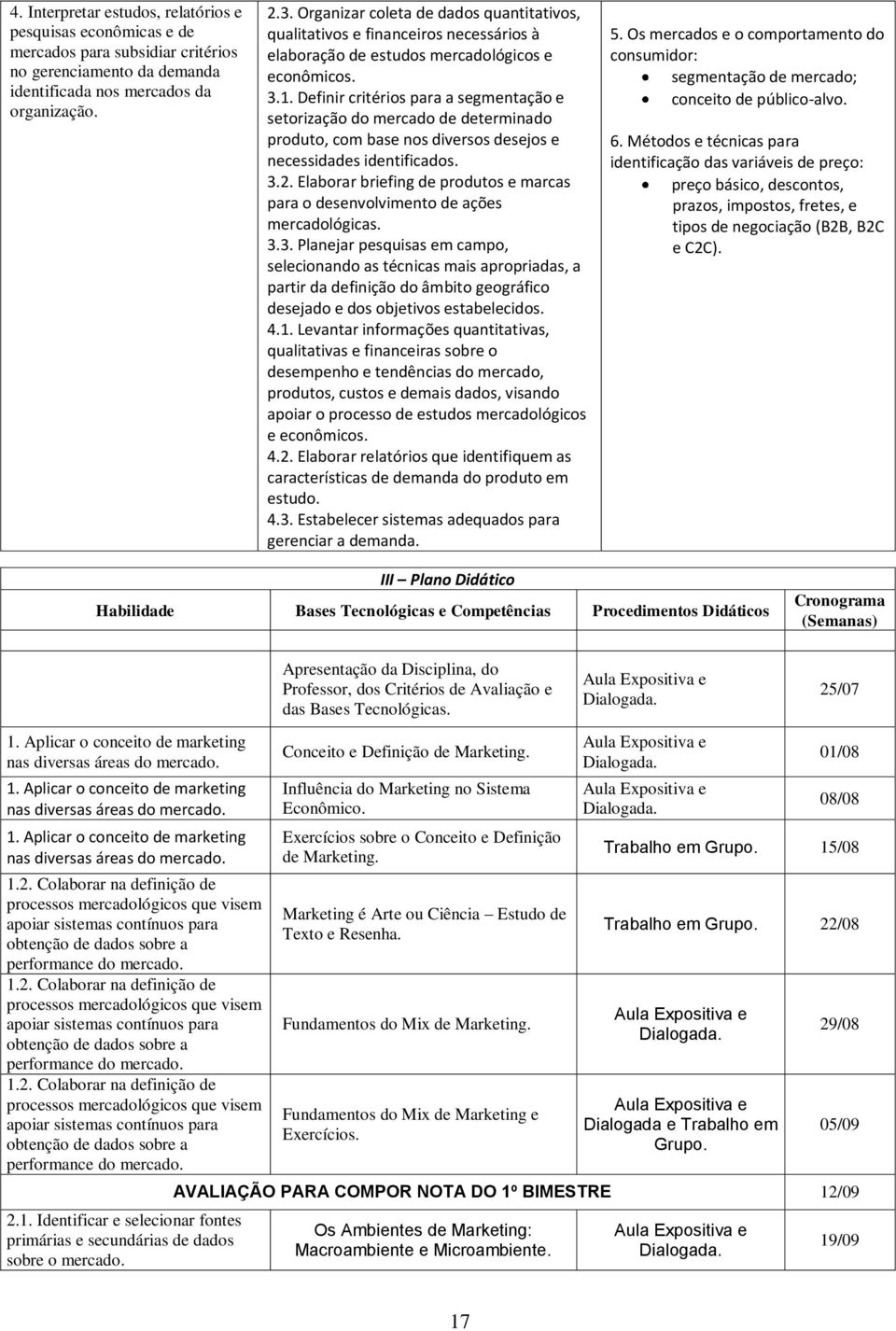 Definir critérios para a segmentação e setorização do mercado de determinado produto, com base nos diversos desejos e necessidades identificados. 3.2.