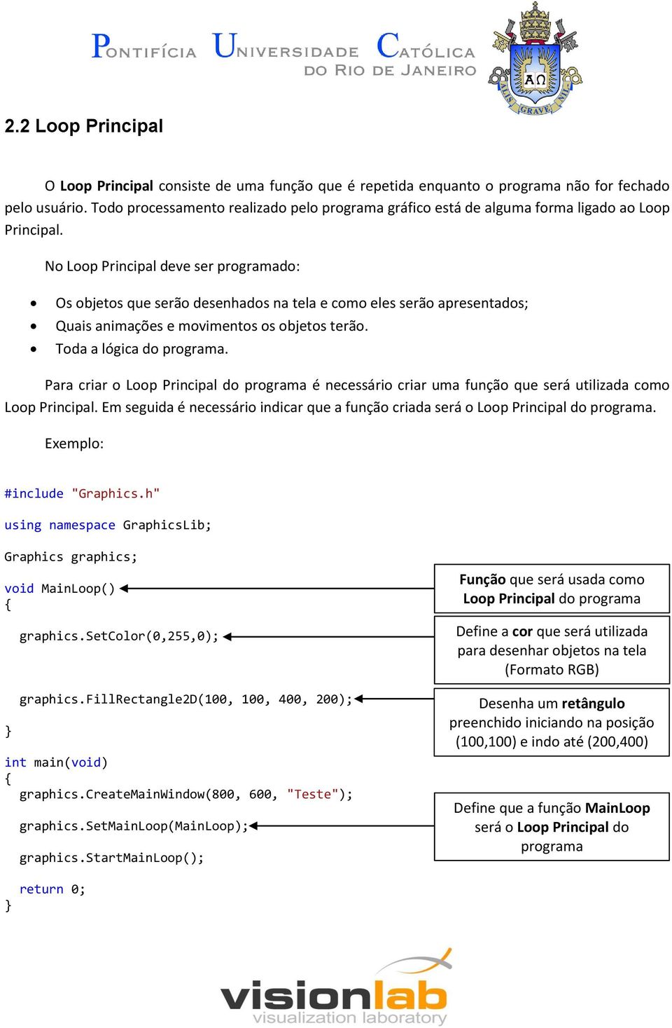 No Loop Principal deve ser programado: Os objetos que serão desenhados na tela e como eles serão apresentados; Quais animações e movimentos os objetos terão. Toda a lógica do programa.