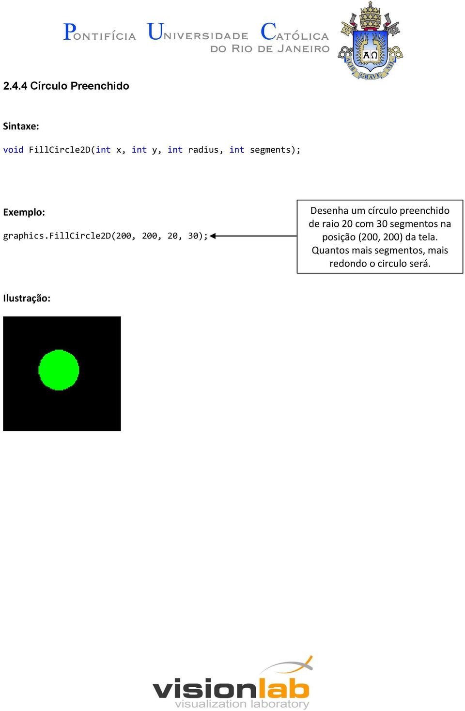 fillcircle2d(200, 200, 20, 30); Desenha um círculo preenchido de raio