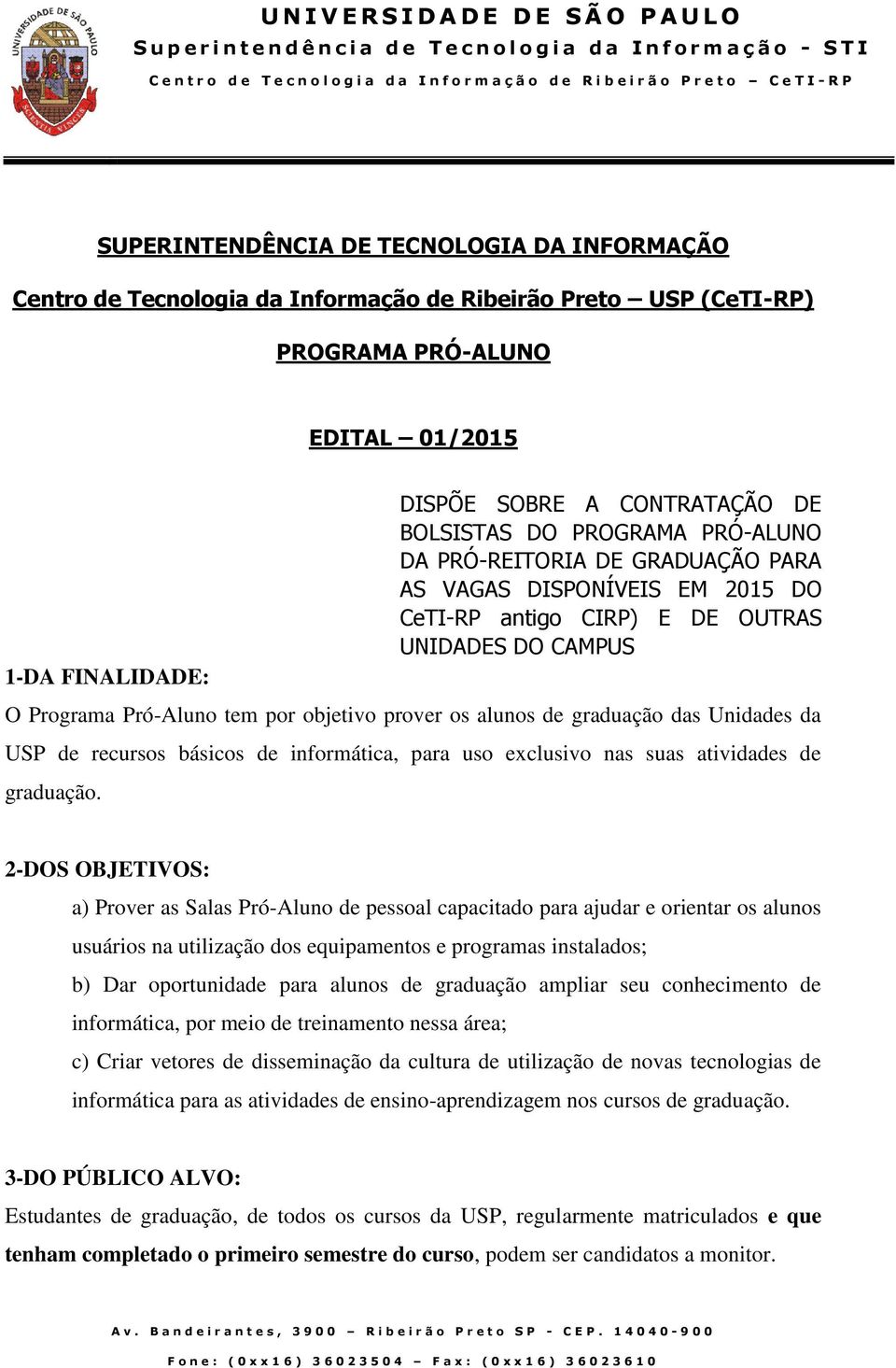 alunos de graduação das Unidades da USP de recursos básicos de informática, para uso exclusivo nas suas atividades de graduação.