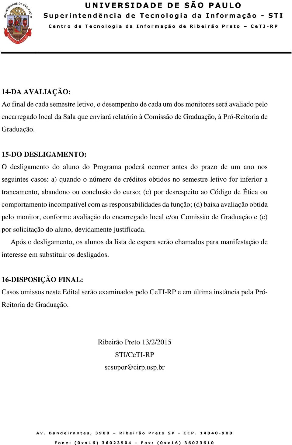 15-DO DESLIGAMENTO: O desligamento do aluno do Programa poderá ocorrer antes do prazo de um ano nos seguintes casos: a) quando o número de créditos obtidos no semestre letivo for inferior a