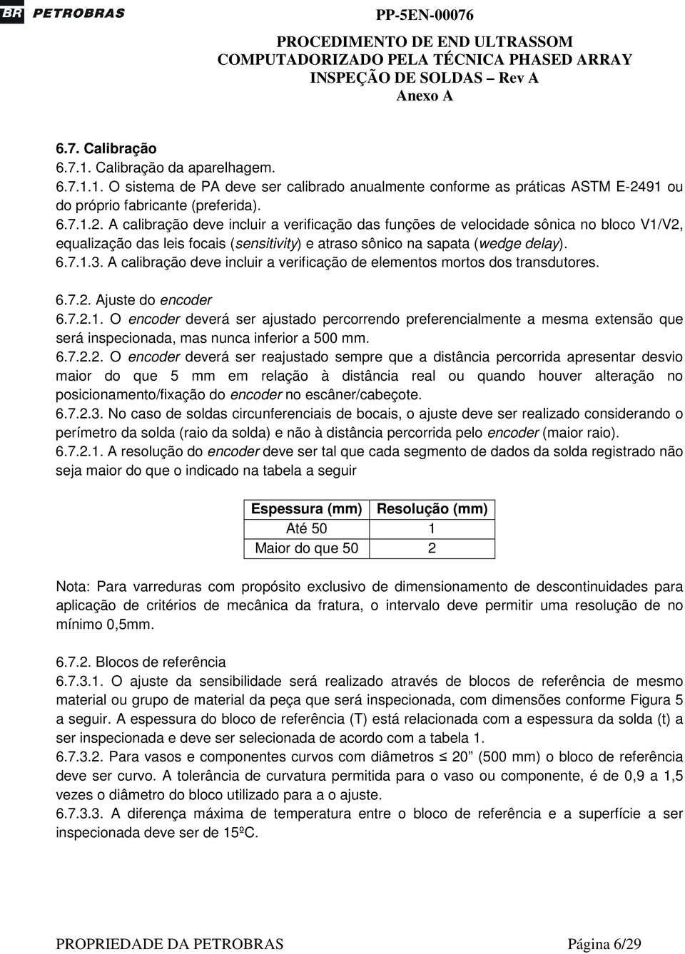 A calibração deve incluir a verificação das funções de velocidade sônica no bloco V1/V2, equalização das leis focais (sensitivity) e atraso sônico na sapata (wedge delay). 6.7.1.3.