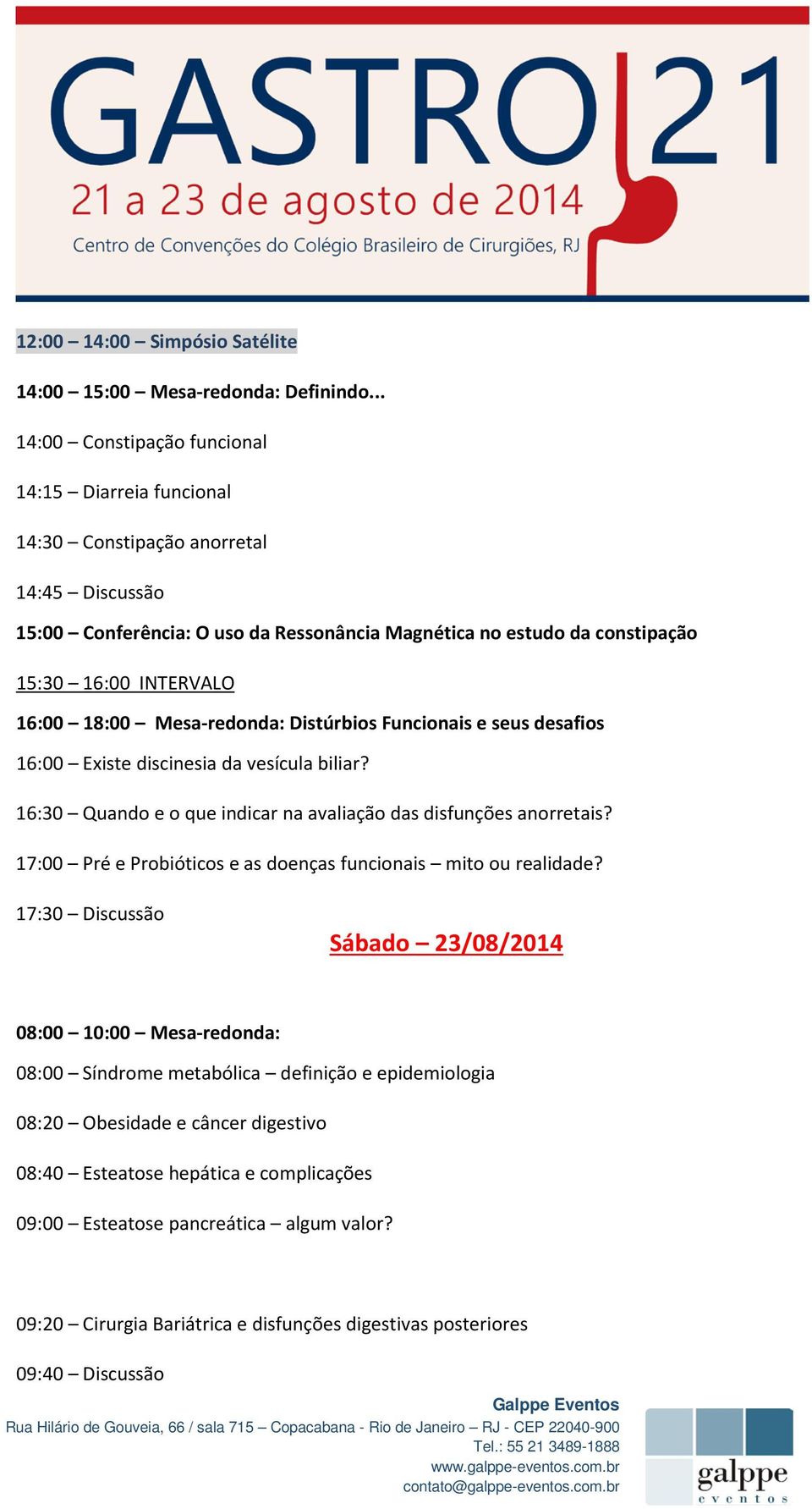 16:00 18:00 Mesa-redonda: Distúrbios Funcionais e seus desafios 16:00 Existe discinesia da vesícula biliar? 16:30 Quando e o que indicar na avaliação das disfunções anorretais?