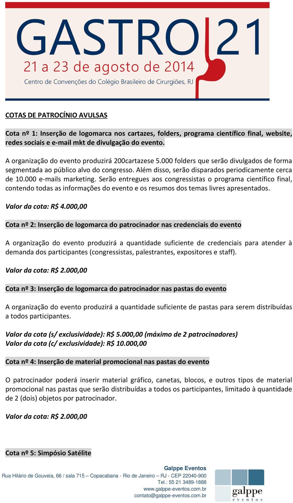 000 e-mails marketing. Serão entregues aos congressistas o programa científico final, contendo todas as informações do evento e os resumos dos temas livres apresentados. Valor da cota: R$ 4.