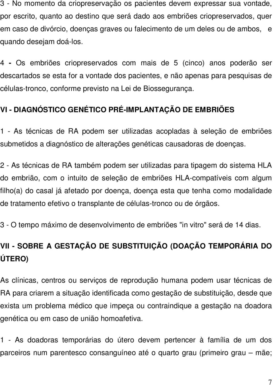 4 - Os embriões criopreservados com mais de 5 (cinco) anos poderão ser descartados se esta for a vontade dos pacientes, e não apenas para pesquisas de células-tronco, conforme previsto na Lei de