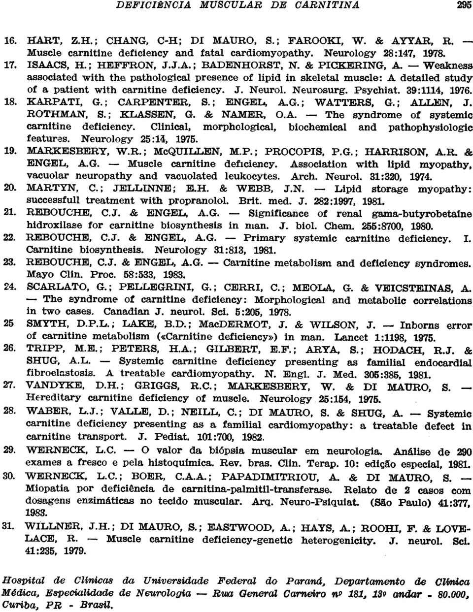 18. KARPATI, G.; CARPENTER, S.; ENGEL., A.G.; WATTERS, G.; ALLEN, J. ROTHMAN, S.; KLASSEN, G. & NAMER, O.A. The syndrome of systemic carnitine deficiency.