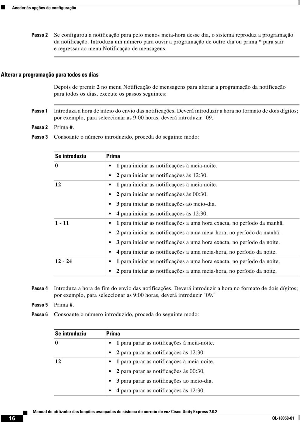 Alterar a programação para todos os dias Depois de premir 2 no menu Notificação de mensagens para alterar a programação da notificação para todos os dias, execute os passos seguintes: Prima #.