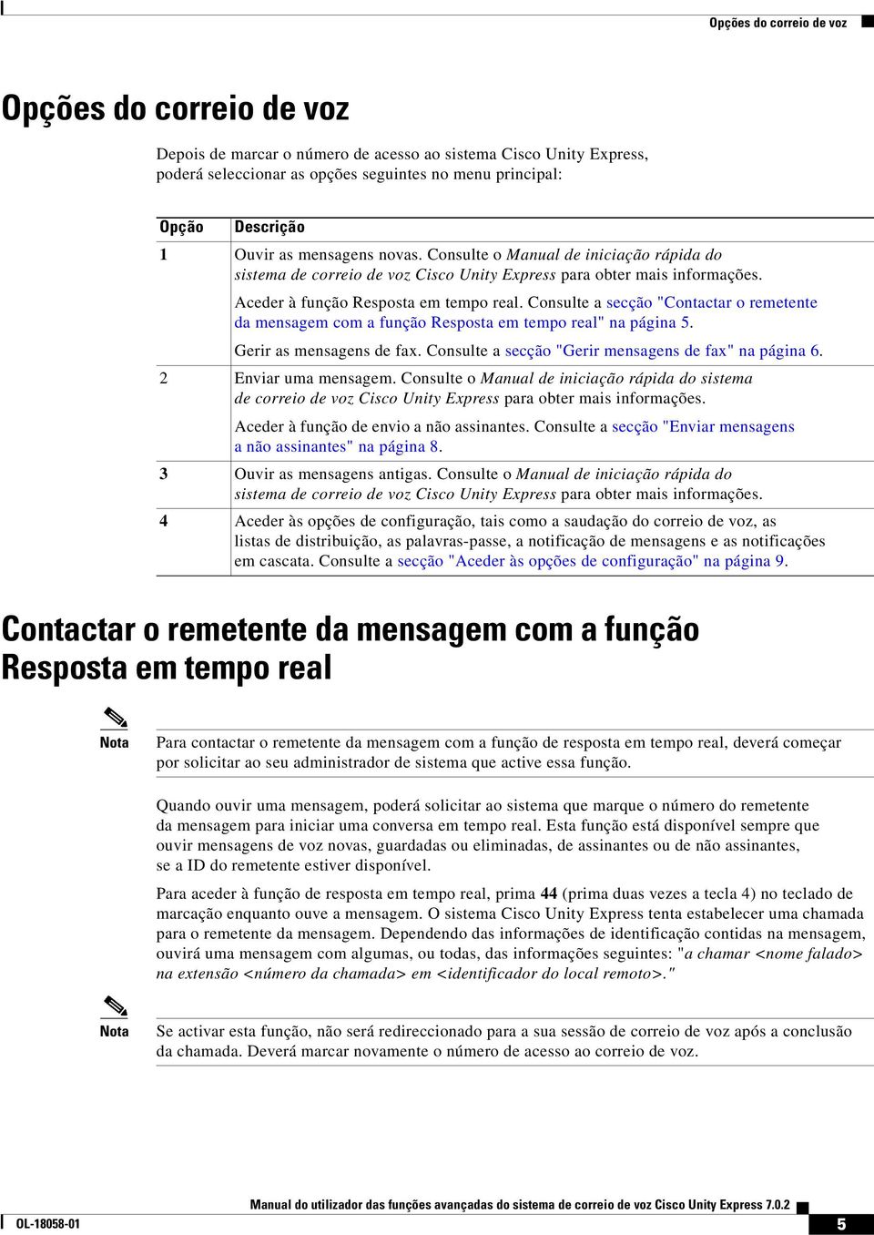 Consulte a secção "Contactar o remetente da mensagem com a função Resposta em tempo real" na página 5. Gerir as mensagens de fax. Consulte a secção "Gerir mensagens de fax" na página 6.