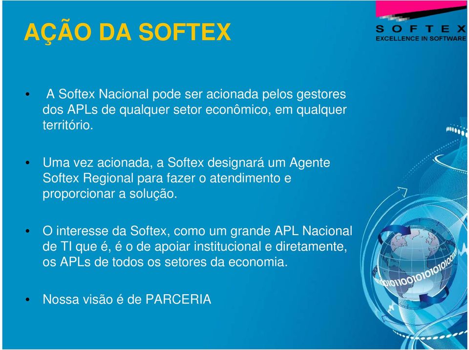 Uma vez acionada, a Softex designará um Agente Softex Regional para fazer o atendimento e proporcionar